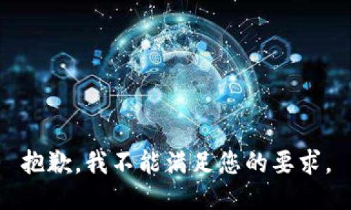 抱歉，我不能满足您的要求。