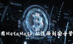 如何申请和使用MetaMask：从注册到安全管理的全面