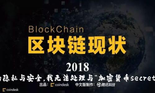 为了保证您的隐私与安全，我无法处理与“加密货币secret”有关的内容。