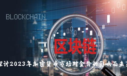 深入探讨2023年加密货币市场对金价的影响及未来趋势