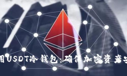 如何选择和使用USDT冷钱包:确保加密资产安全的全面指南