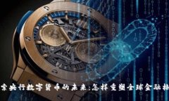 探索央行数字货币的未来:怎样重塑全球金融格