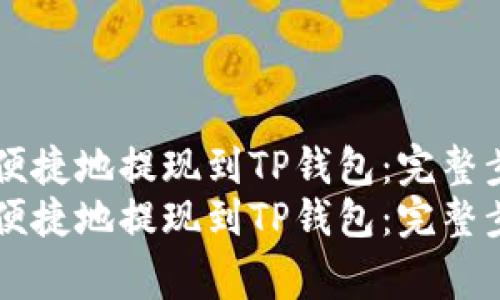 如何将USDT安全便捷地提现到TP钱包：完整步骤与注意事项  
如何将USDT安全便捷地提现到TP钱包：完整步骤与注意事项