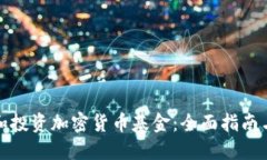 如何选择和投资加密货币基金:全面指南与实用