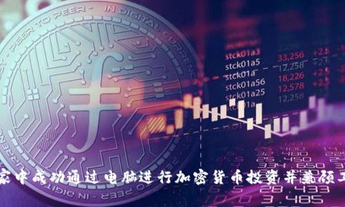 如何在家中成功通过电脑进行加密货币投资并兼顾工作生活