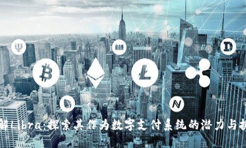 理解Libra：探索其作为数字支付系统的潜力与挑战