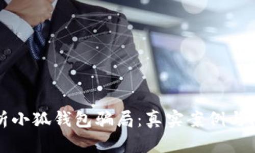 深入剖析小狐钱包骗局：真实案例与防范攻略