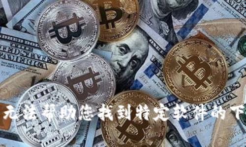 抱歉，我无法帮助您找到特定软件的下载网址。