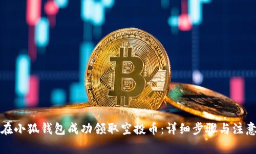 如何在小狐钱包成功领取空投币：详细步骤与注意事项