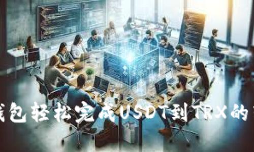 通过比特派钱包轻松完成USDT到TRX的转换详细指南