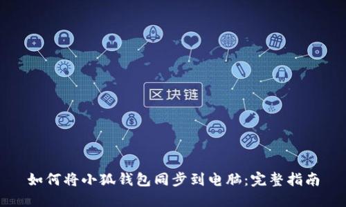 如何将小狐钱包同步到电脑:完整指南