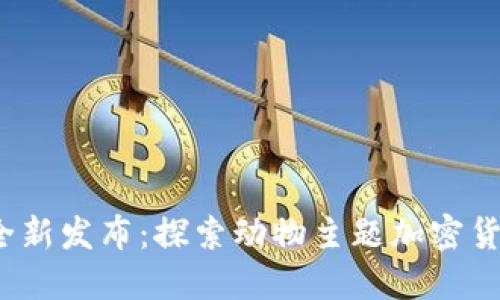2023年全新发布：探索动物主题加密货币的世界