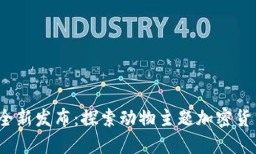 2023年全新发布：探索动物主题加密货币的世界