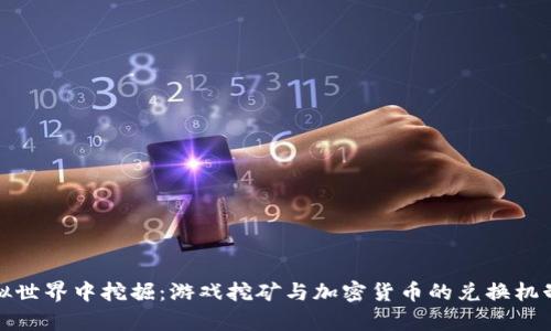 在虚拟世界中挖掘：游戏挖矿与加密货币的兑换机制解析