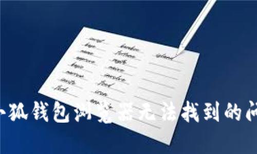: 如何解决小狐钱包浏览器无法找到的问题：全面指南