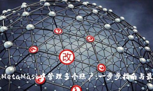 如何在MetaMask中管理多个账户：一步步指南与最佳实践