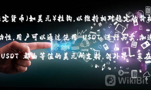 是的，USDT（Tether）是一种加密货币，属于稳定币（Stablecoin）的一种。稳定币的特点是其价值通常与某种法定货币（如美元）挂钩，以维持相对稳定的价格。这意味着，USDT 的价值通常是 1:1 挂钩于美元，这使得它在加密市场中提供了一种相对稳定的交易媒介。

USDT 由 Tether 公司发行，并且常被用于在不同的加密货币交易所进行资产交易，提供了加密市场内的流动性。用户可以通过使用 USDT 进行买卖，加速资产转换，同时规避了加密货币价格的波动性。

近年来，USDT 也因其伴随的透明度和审计问题而引起了一些讨论。尽管 Tether 公司声称其发行的每一个 USDT 都由等值的美元所支持，但外界一直在审慎关注其资产证明的透明度。

如果你对 USDT 或其他加密货币有更多具体的问题，欢迎随时询问！