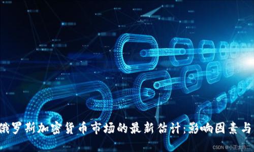 2023年俄罗斯加密货币市场的最新估计:影响因素与未来展望