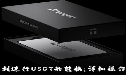   
如何在小狐钱包中顺利进行USDT的转换：详细操作指南与常见问题解答