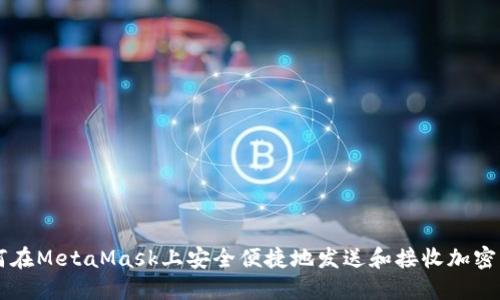 如何在MetaMask上安全便捷地发送和接收加密货币