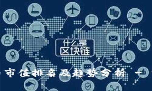 今日全球加密货币市值排名及趋势分析 - 深入了解市场动态
