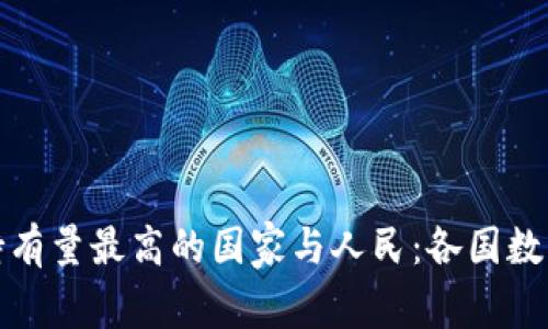 全球加密货币持有量最高的国家与人民：各国数字资产分布揭秘