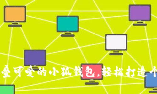 手把手教你折叠可爱的小狐钱包,轻松打造个性化纸艺作品