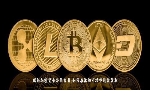 揭秘加密货币合约交易:如何在波动市场中稳健盈利