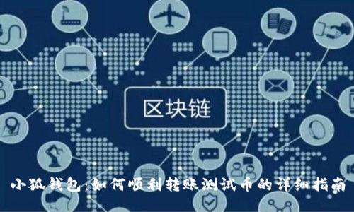 小狐钱包:如何顺利转账测试币的详细指南