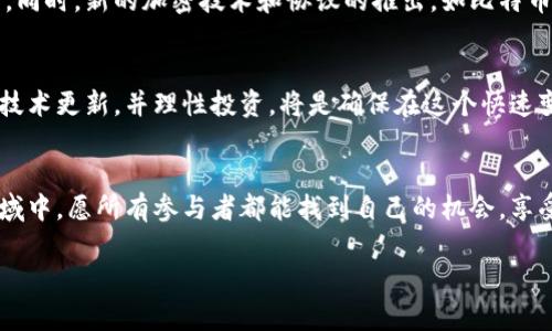   2023年最新加密货币动态与市场趋势解读 / 
 guanjianci 加密货币,区块链,市场趋势,投资者观察 /guanjianci 

全球加密货币市场现状
进入2023年，加密货币市场迎来了一系列新的动荡与机遇。尽管经历过许多波动，特别是在2022年的市场调整之后，但可持续的回暖趋势正在显现。比特币和以太坊等主要数字货币的价值逐步回升，给投资者带来了新的希望。市场的参与者们开始重新审视这些虚拟资产的潜在价值，分析其长期投资的可行性。

政策变化与监管环境
随着加密货币的持续普及，各国政府也在不断调整其政策以应对这一趋势。一些国家，比如美国和欧盟成员国，正加强对加密货币相关交易的监管，试图确保消费者安全并防止金融犯罪。而与此同时，亦有一些国家，如萨尔瓦多，已经将比特币合法化，试图通过这一创新手段促进经济发展。这种政策的多样性使得未来的市场走向变得扑朔迷离，投资者需时刻关注全球各国的监管动态。

新兴技术与 DeFi 的崛起
去中心化金融（DeFi）在近年来迅速崛起，成为加密货币领域中最具吸引力的趋势之一。不同于传统金融体系，DeFi运用区块链技术，提供无须中介的金融服务，如借贷、交易和保险。这种创新的金融模式不仅仅吸引了技术爱好者，也让越来越多的传统金融机构开始参与其中。2023年，许多新的 DeFi 项目将涌现，期待能够给投资者带来更多的机会和挑战。

NFT 市场的发展与多样化
非可替代代币（NFT）在过去两年中经历了巨大的起伏，但其市场依然活跃。2023年，创作者和艺术家们不断探索其在数字艺术及娱乐产业中的新应用，NFT不仅限于数字艺术作品的展示，还扩展至游戏、音乐以及虚拟现实领域。新的平台和市场正在兴起，不断吸引创作者和收藏者的关注，推动整个 NFT 生态系统向更加成熟和多样化的方向发展。

投资者心理与市场情绪分析
在这个高度波动的市场中，投资者的心理和情绪对价格变化有着重要影响。随着社交媒体的普及，各种关于加密货币的讨论和预测在各大平台上迅速传播，增加了市场的投机氛围。2023 年，投资者越来越重视全球经济、技术趋势及市场信号所带来的信息，理性分析、科学投资的意识逐渐增强，成为推动数字货币市场稳定发展的重要因素。

技术更新与安全性挑战
随着技术的不断进步，加密货币的安全性问题也日益凸显，黑客攻击和安全漏洞时有发生。2023年，许多区块链项目更是加大了在安全性上的投入，确保用户资产的安全和交易的透明。同时，新的加密技术和协议的推出，如比特币的闪电网络、以太坊的2.0升级等，旨在提高交易速度和可扩展性，为用户带来更为顺畅的使用体验。投资者在选择项目时，对安全性和技术创新的关注度将成为一个重要的考量因素。

未来展望与总结
进入2023年，加密货币行业的发展前景依然广阔。尽管面临着监管压力、安全挑战和市场情绪波动，但技术创新与市场需求亦为行业带来了生机。对于投资者而言，把握市场动向、分析技术更新，并理性投资，将是确保在这个快速变化的领域中立于不败之地的关键。未来，随着区块链技术的普及和应用场景的拓展，加密货币将会在更多领域发挥其潜在的价值，越来越多的人将会意识到这一新兴资产的重大意义。

总结与建议
综上所述，2023年的加密货币市场充满了挑战与机遇。投资者应当保持敏锐的市场洞察力，关注政策变化、技术进步和市场情绪的动态，理性投资，规避潜在风险。在这一变化万千的领域中，愿所有参与者都能找到自己的机会，享受加密货币所带来的成长和变革。

通过这种方式，读者不仅能够了解到最新的市场动态，还能够对未来发展有一个全方位的认识。