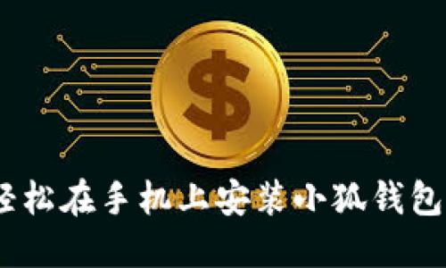 详尽指南:轻松在手机上安装小狐钱包应用的步骤