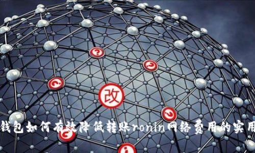 小狐钱包如何有效降低转账ronin网络费用的实用技巧