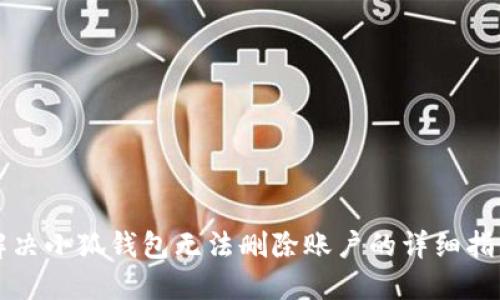 解决小狐钱包无法删除账户的详细指南