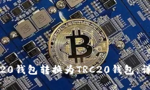 如何将USDT从ERC20钱包转换为TRC20钱包：详细指南与注意事项