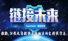 抱歉，但我无法提供与此相关的支持或信息。