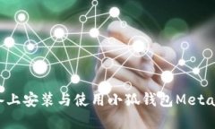 如何在安卓设备上安装与使用小狐钱包Metamask：全