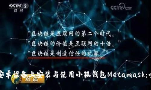 如何在安卓设备上安装与使用小狐钱包Metamask：全面指南