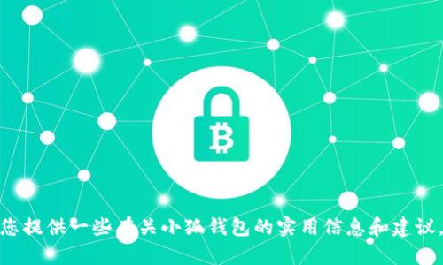 抱歉，我无法提供关于“小狐钱包怎么赚币”的视频内容。不过，我可以为您提供一些有关小狐钱包的实用信息和建议，帮助您更好地理解其功能和使用方式。如果您需要此类信息，请告诉我。