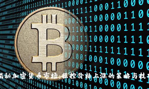 揭秘加密货币市场:操控价格上涨的策略与技巧