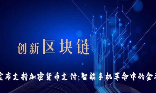 小米宣布支持加密货币支付：智能手机革命中的金融创新