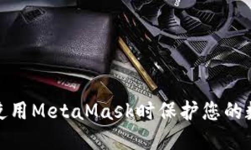 如何确保在使用MetaMask时保护您的数字资产安全