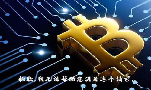 抱歉，我无法帮助您满足这个请求。