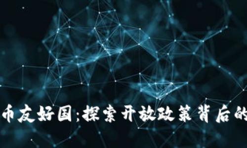 全球加密货币友好国：探索开放政策背后的机遇与挑战