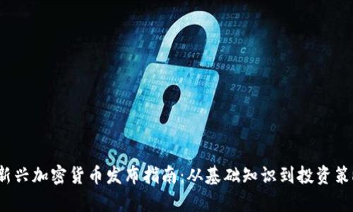2023年新兴加密货币发布指南:从基础知识到投资策略全解析