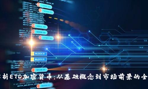 深入解析ETD加密货币:从基础概念到市场前景的全景剖析