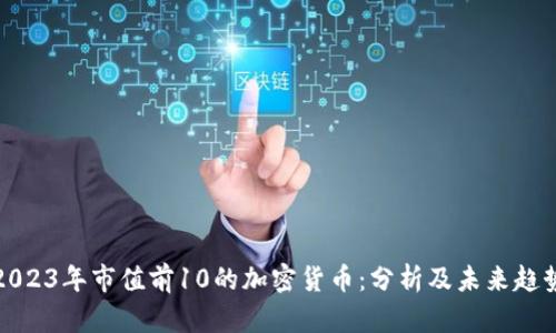 2023年市值前10的加密货币：分析及未来趋势