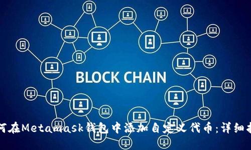 如何在Metamask钱包中添加自定义代币:详细指南