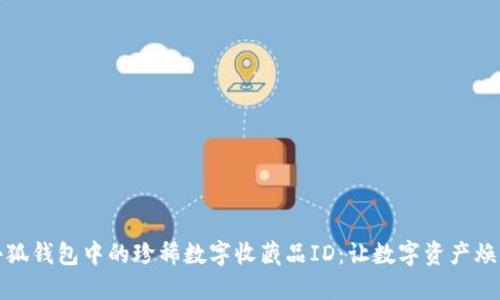 探索小狐钱包中的珍稀数字收藏品ID:让数字资产焕发新生