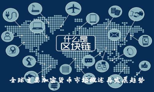 全球主要加密货币市场概述与发展趋势
