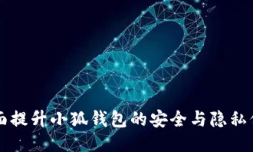 如何全面提升小狐钱包的安全与隐私保护设置